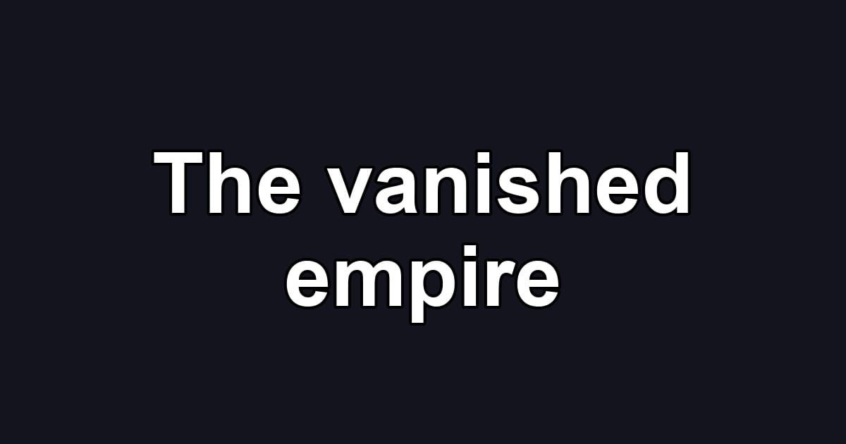 The vanished empire