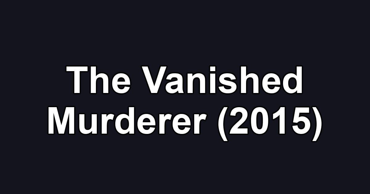 The Vanished Murderer (2015)