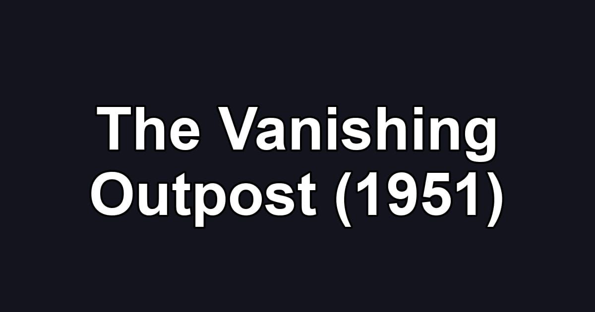 The Vanishing Outpost (1951)