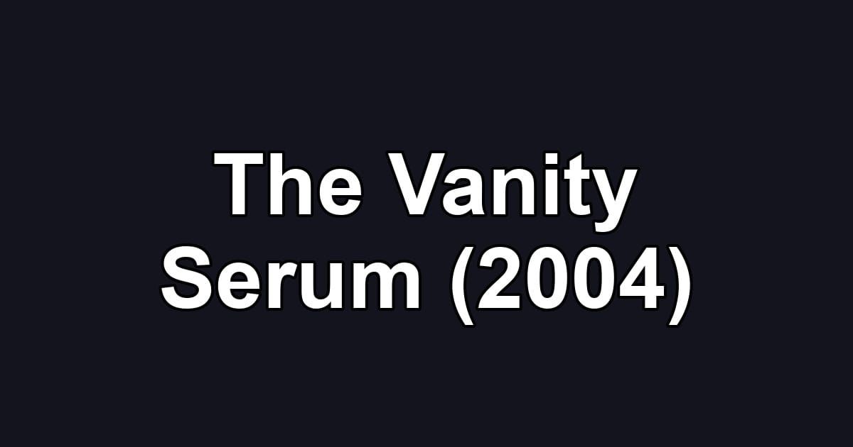 The Vanity Serum (2004)
