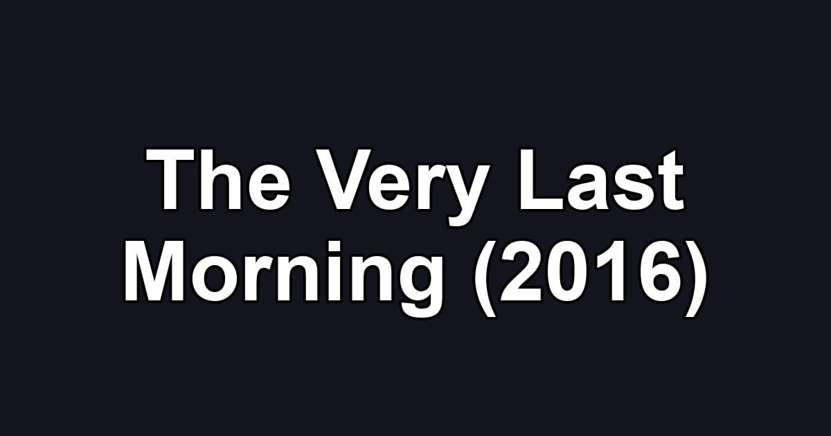 The Very Last Morning (2016)