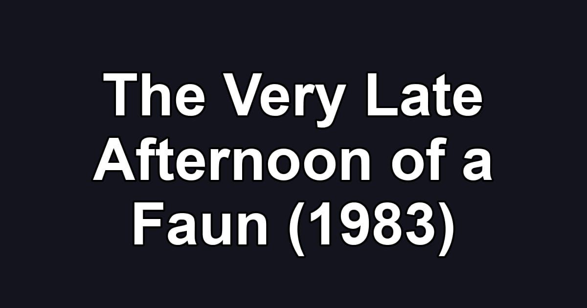 The Very Late Afternoon of a Faun (1983)