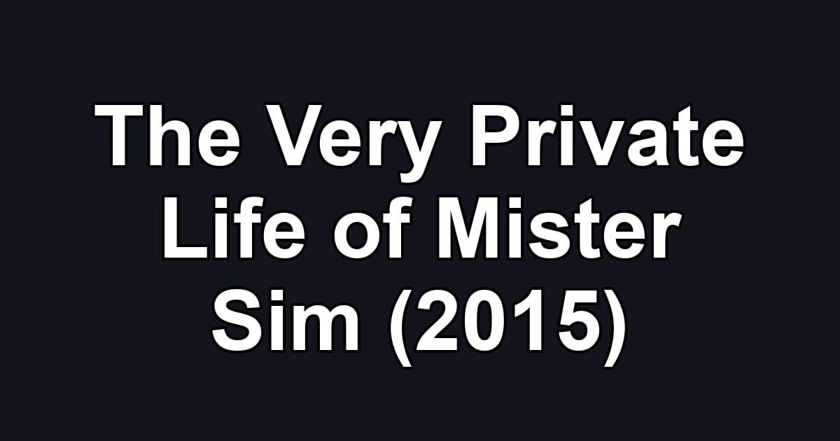 The Very Private Life of Mister Sim (2015)