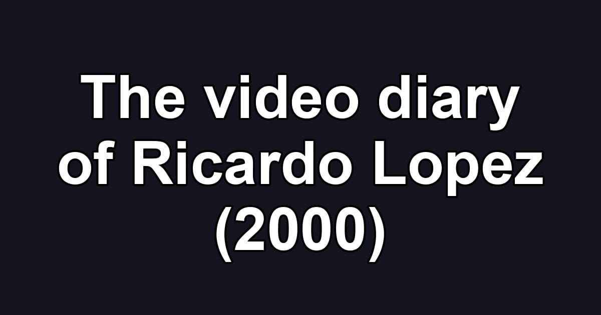 The video diary of Ricardo Lopez (2000)