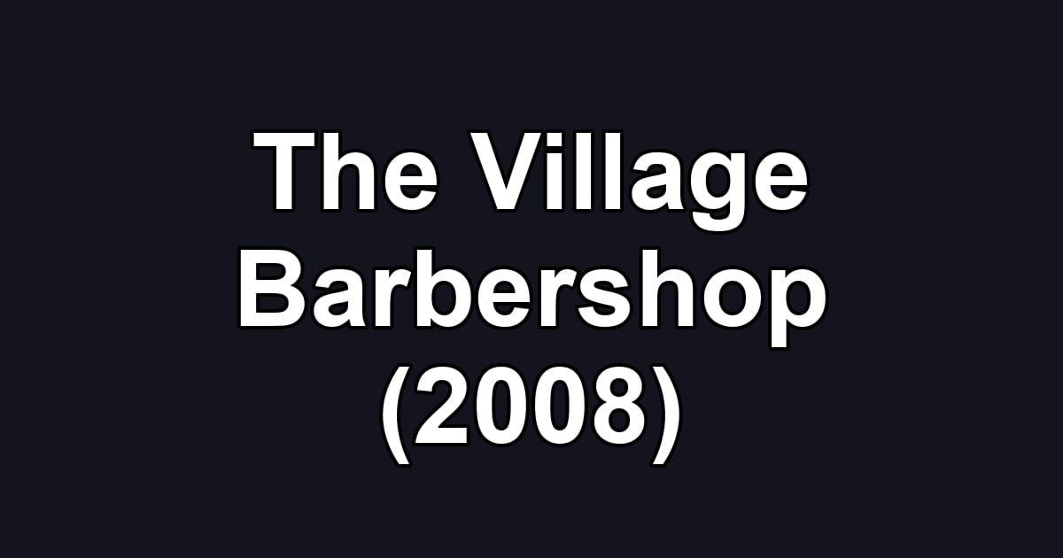 The Village Barbershop (2008)