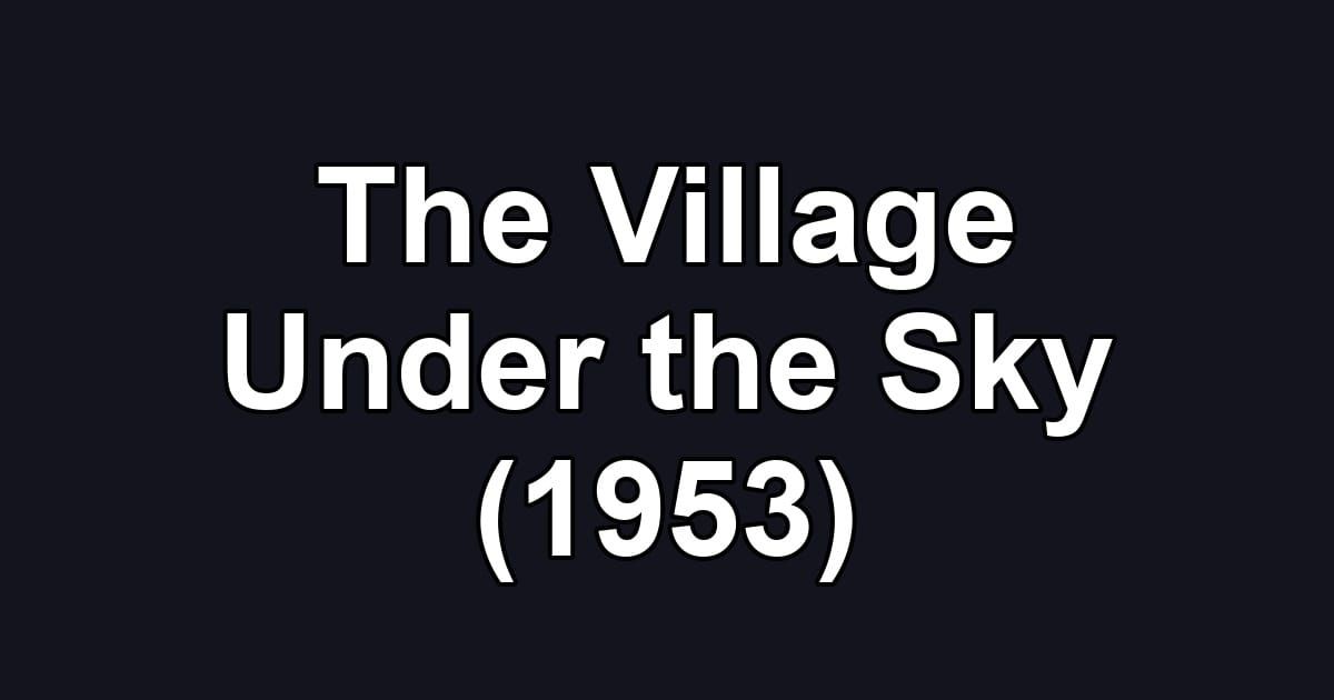 The Village Under the Sky (1953)