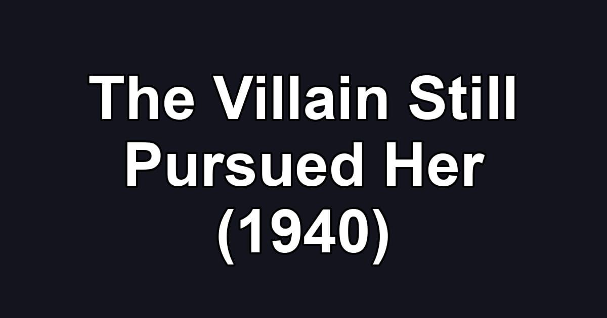 The Villain Still Pursued Her (1940)