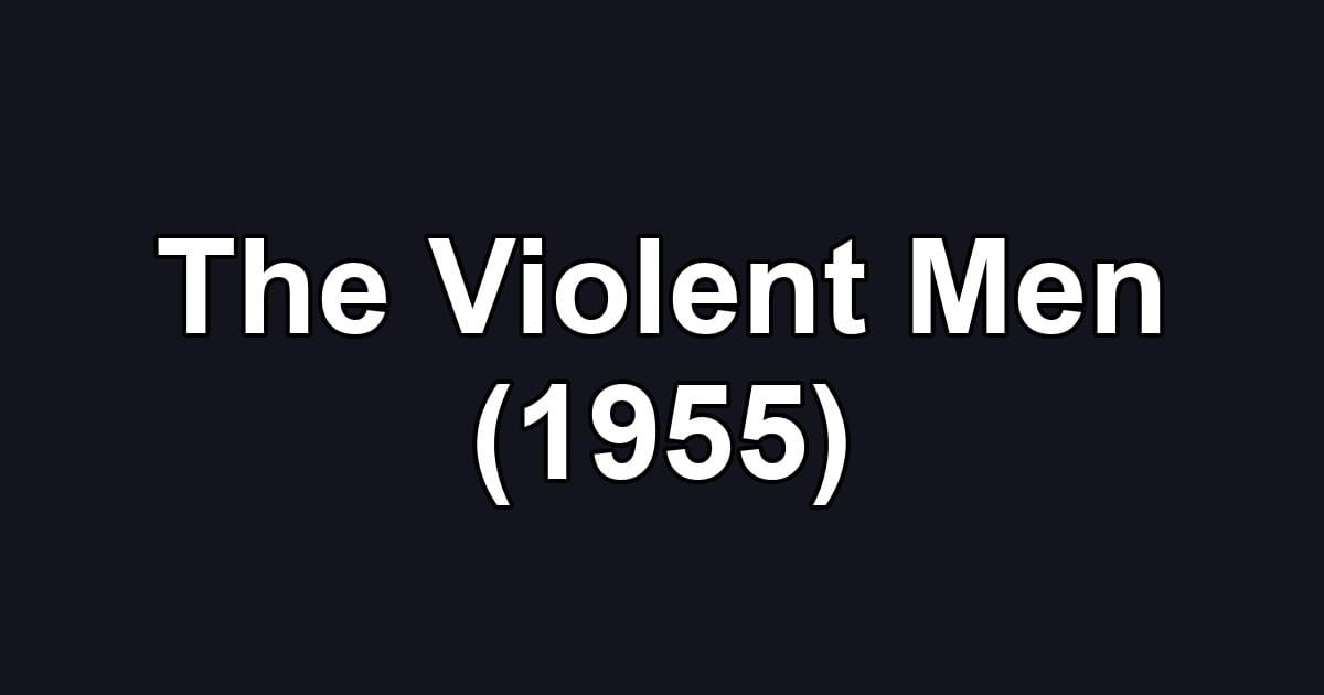 The Violent Men (1955)