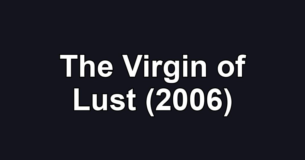 The Virgin of Lust (2006)