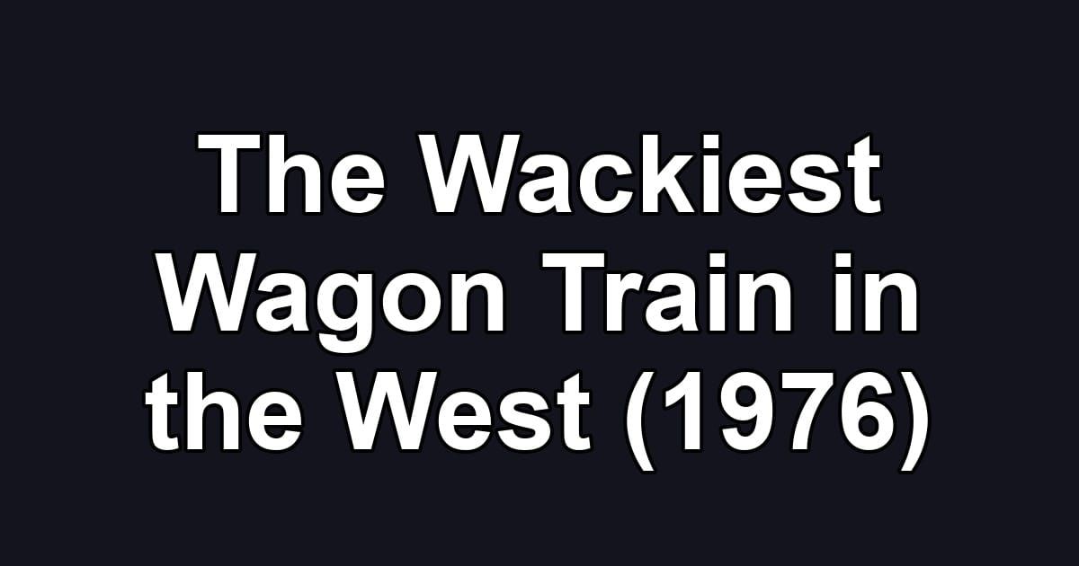 The Wackiest Wagon Train in the West (1976)