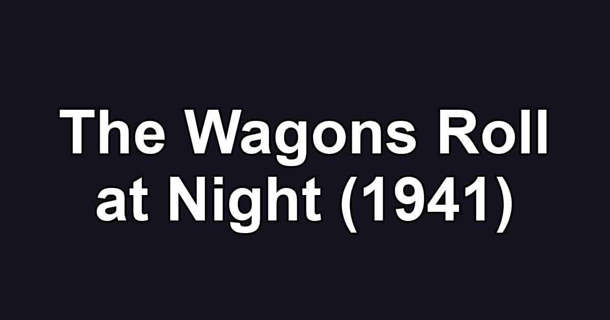 The Wagons Roll at Night (1941)