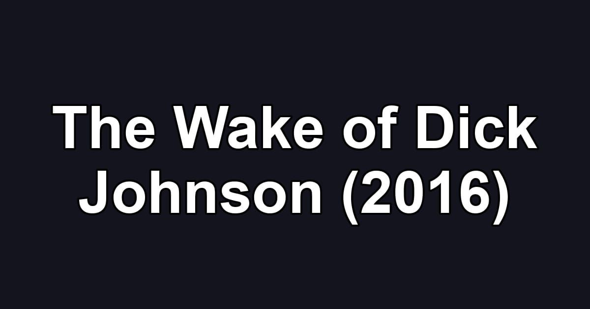 The Wake of Dick Johnson (2016)