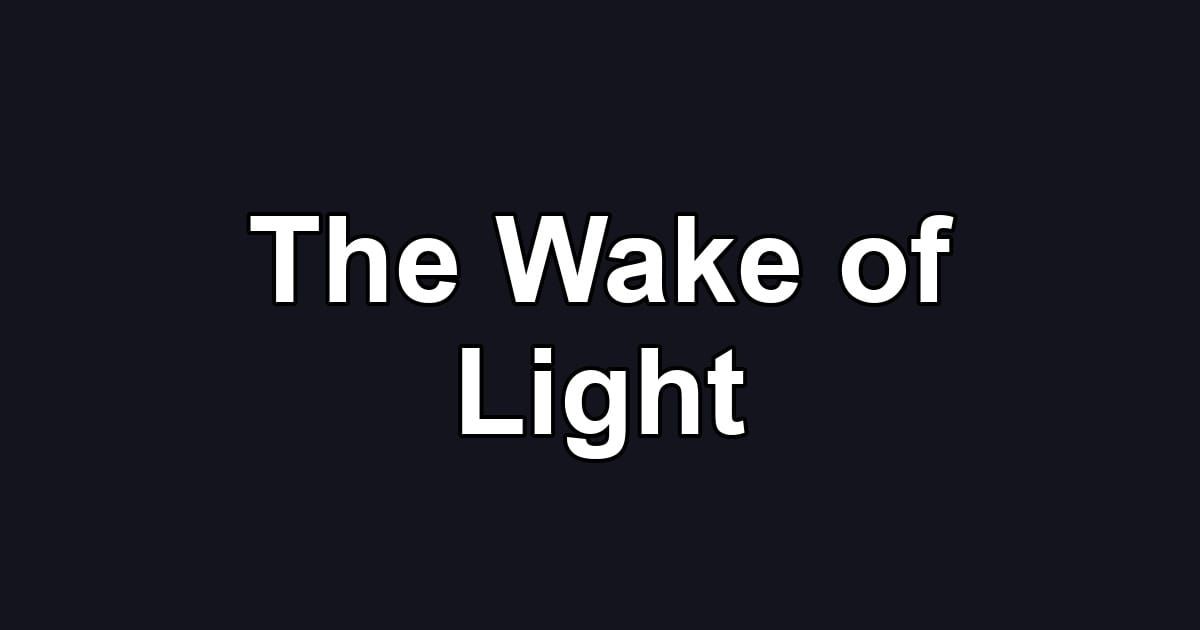 The Wake of Light