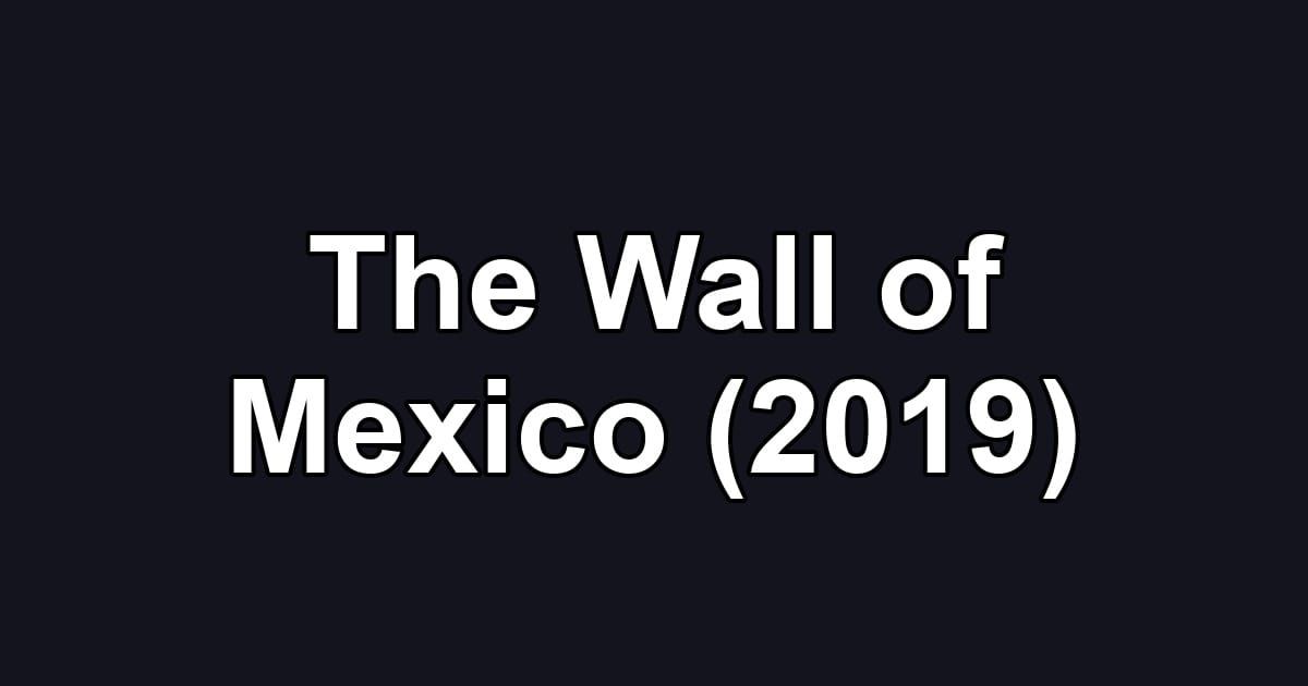 The Wall of Mexico (2019)