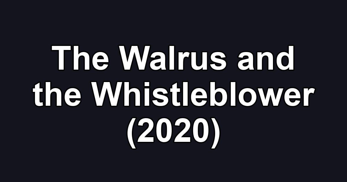 The Walrus and the Whistleblower (2020)