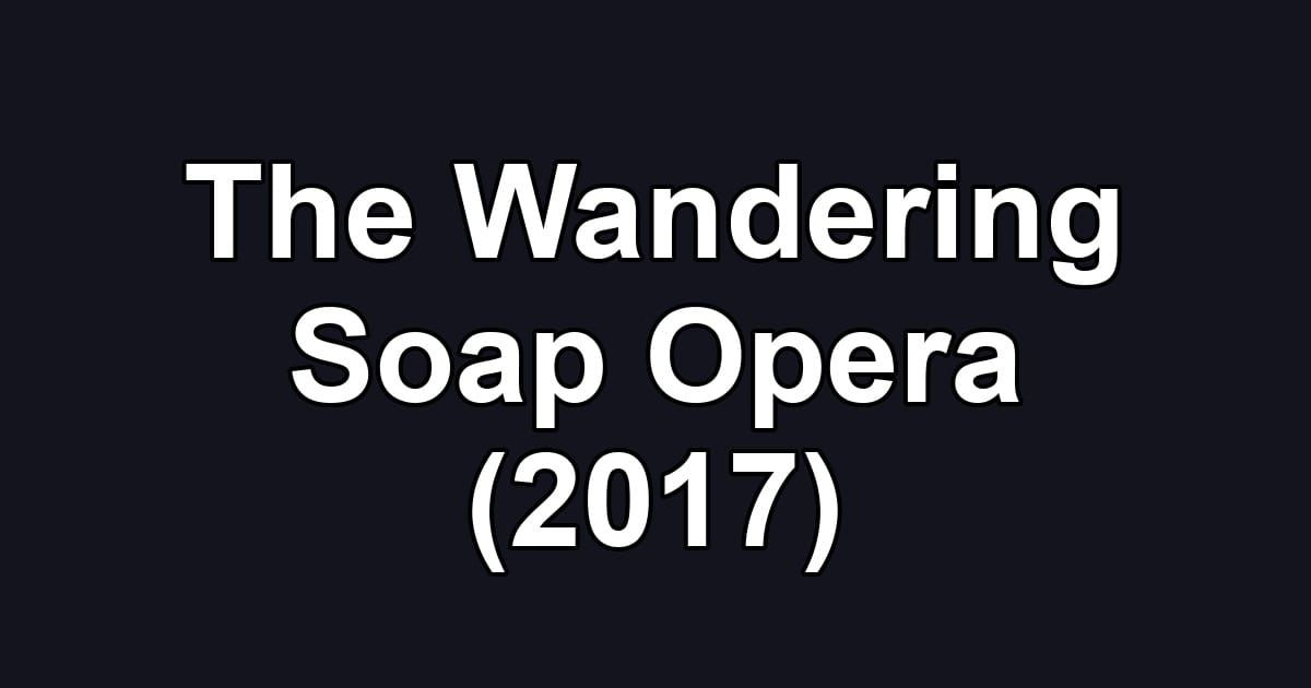 The Wandering Soap Opera (2017)