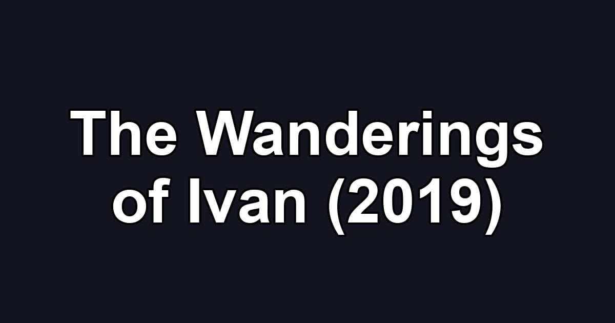 The Wanderings of Ivan (2019)