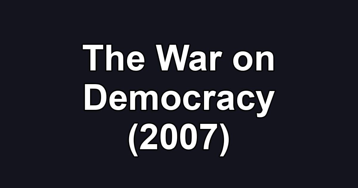 The War on Democracy (2007)