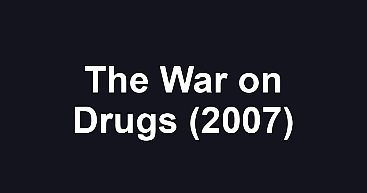 The War on Drugs (2007)