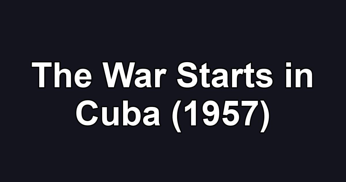 The War Starts in Cuba (1957)