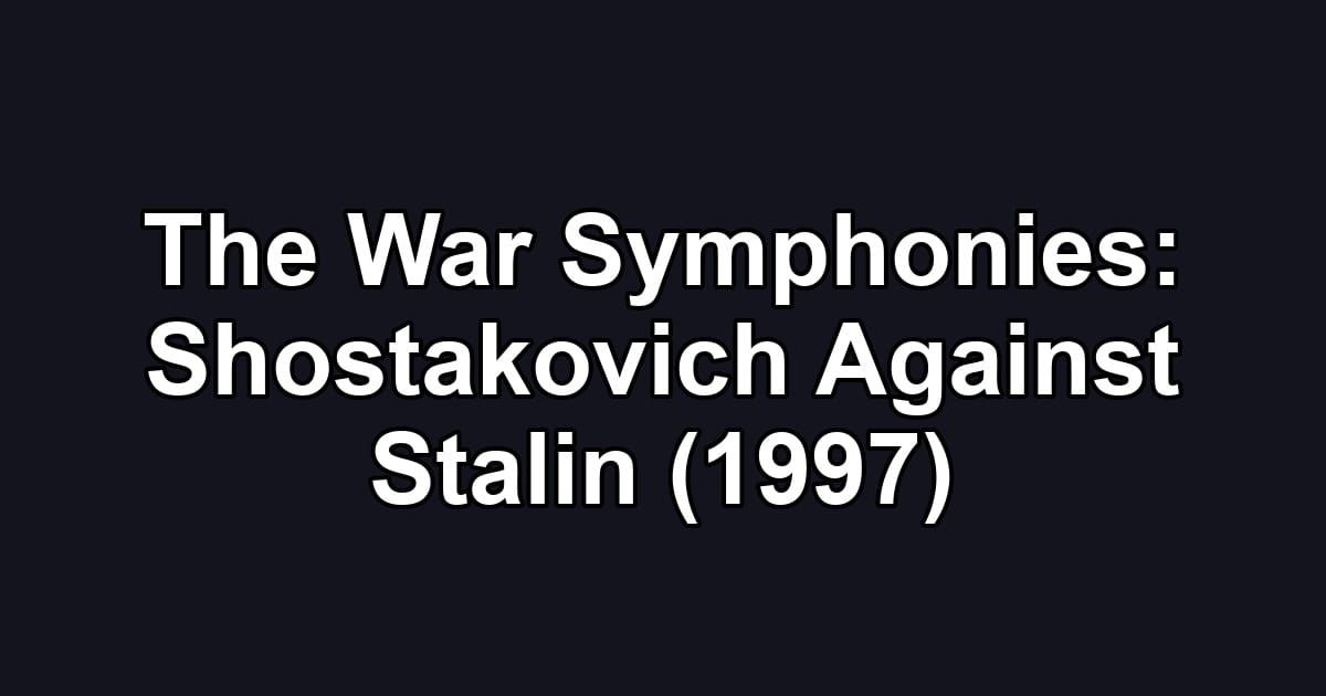 The War Symphonies: Shostakovich Against Stalin (1997)