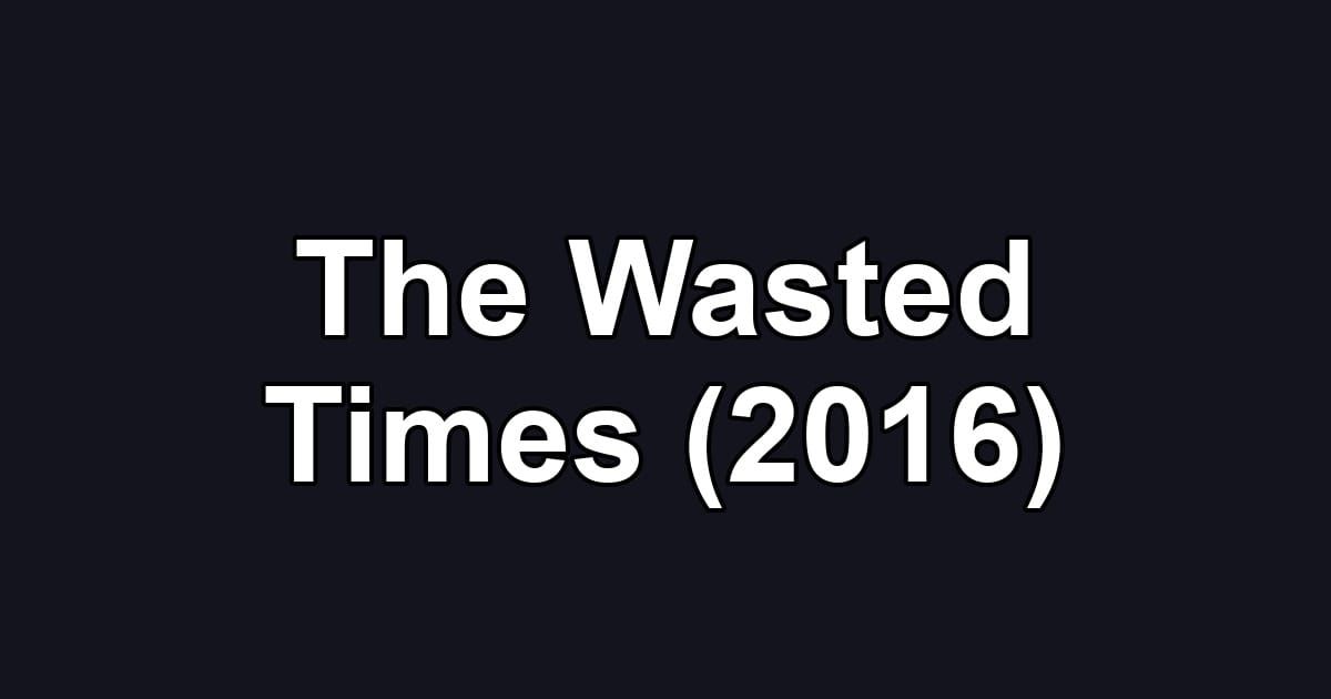 The Wasted Times (2016)