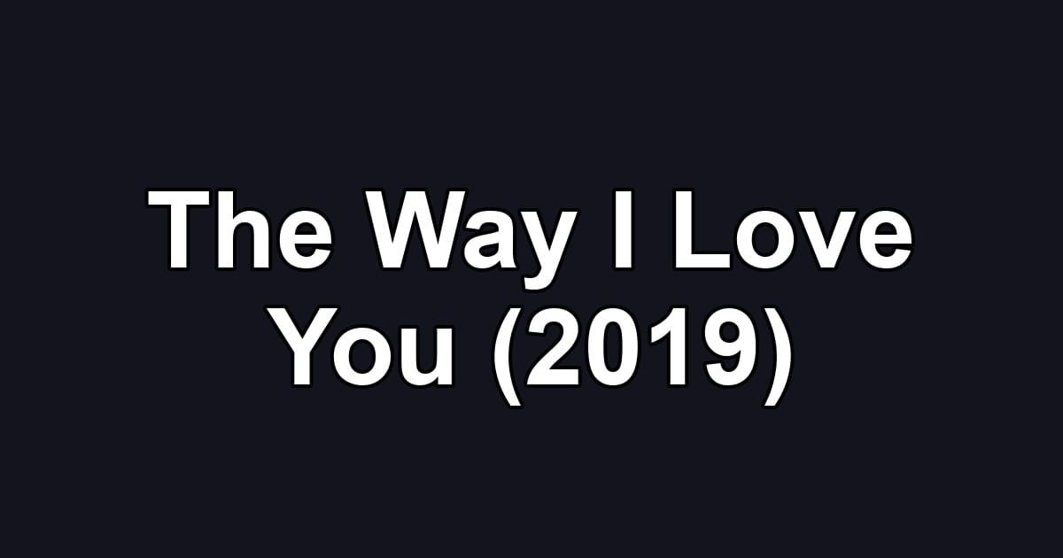 The Way I Love You (2019)