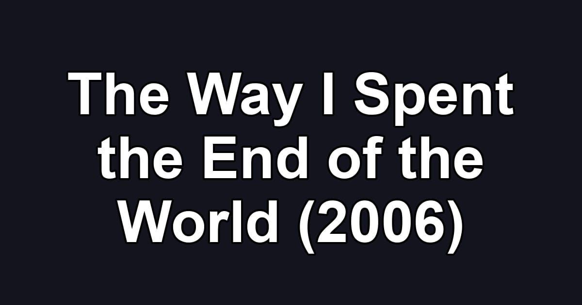 The Way I Spent the End of the World (2006)