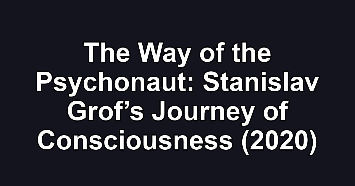 The Way of the Psychonaut: Stanislav Grof’s Journey of Consciousness (2020)