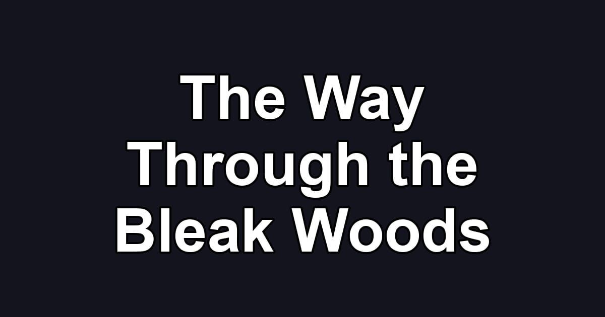 The Way Through the Bleak Woods