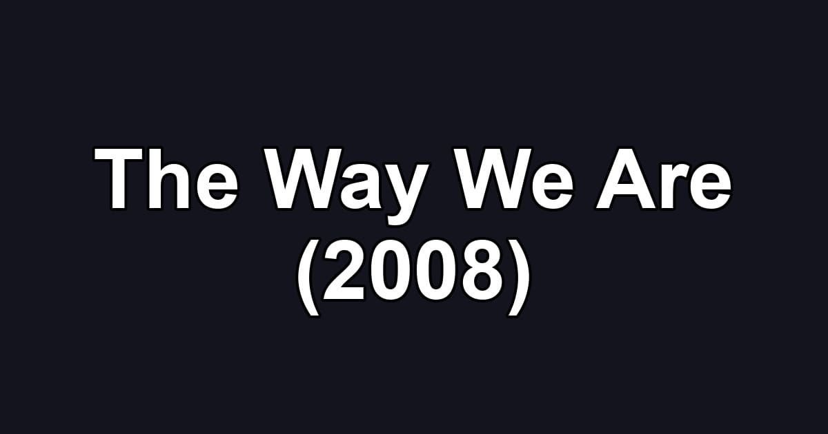The Way We Are (2008)