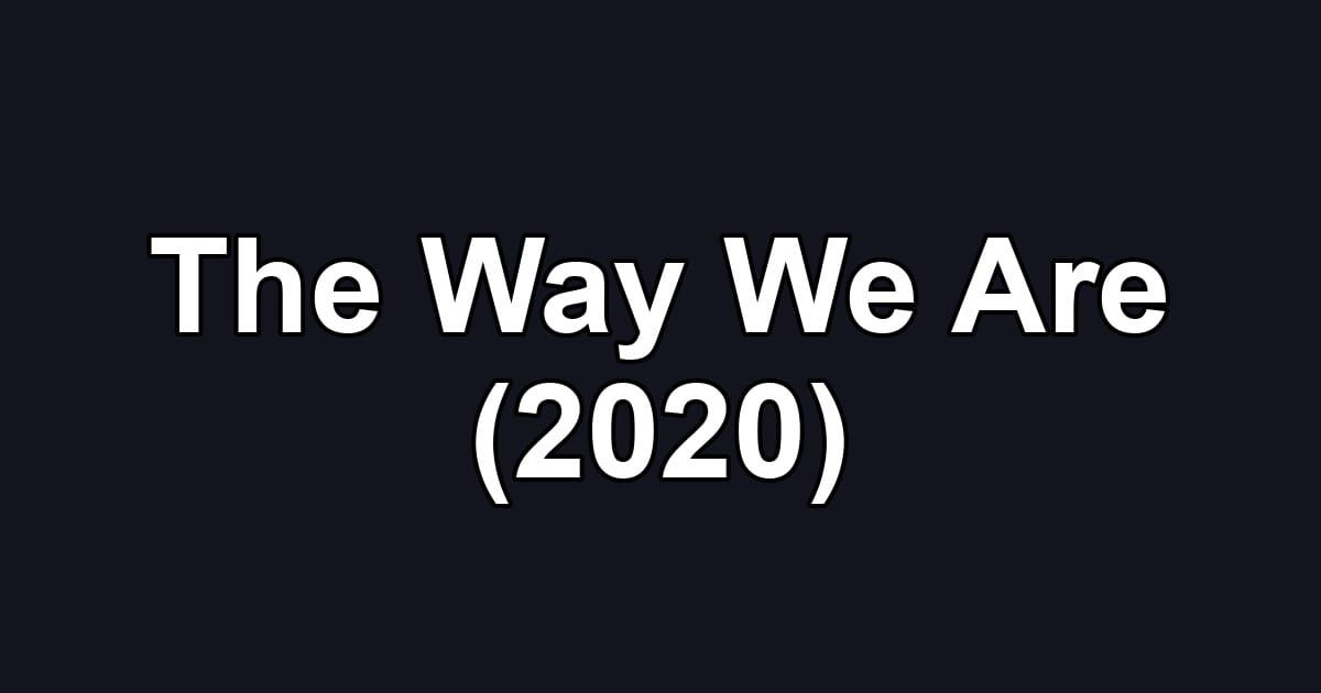 The Way We Are (2020)