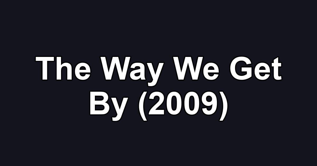 The Way We Get By (2009)