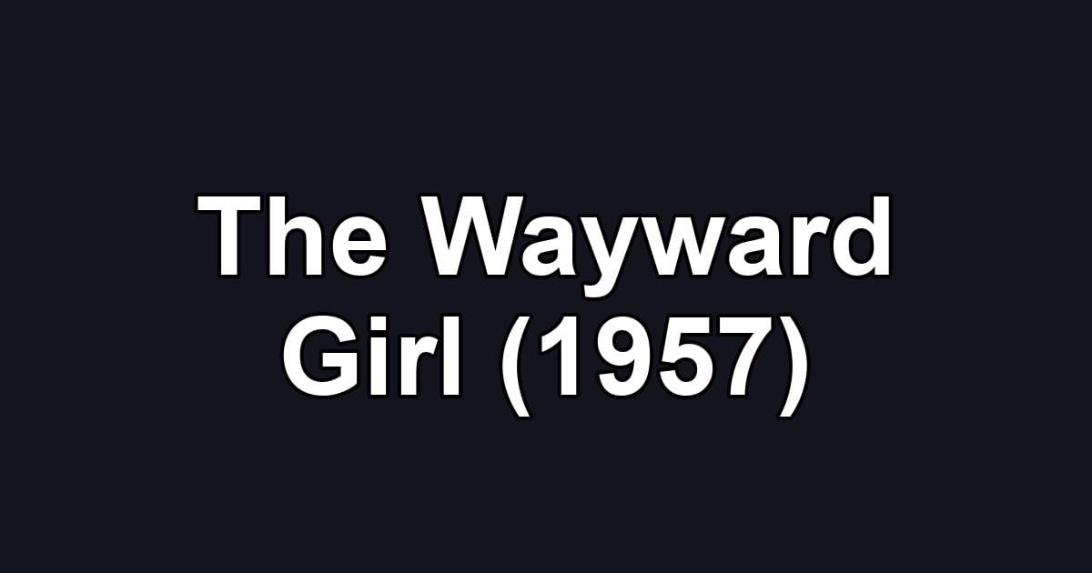 The Wayward Girl (1957)