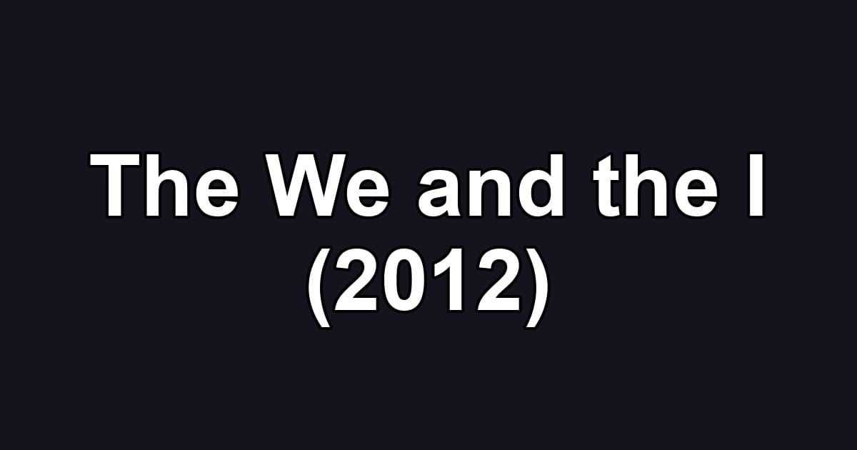 The We and the I (2012)