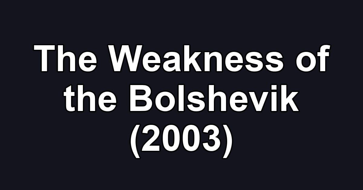 The Weakness of the Bolshevik (2003)