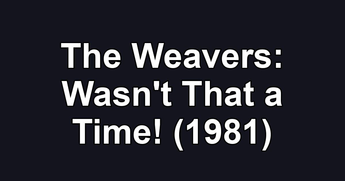 The Weavers: Wasn't That a Time! (1981)