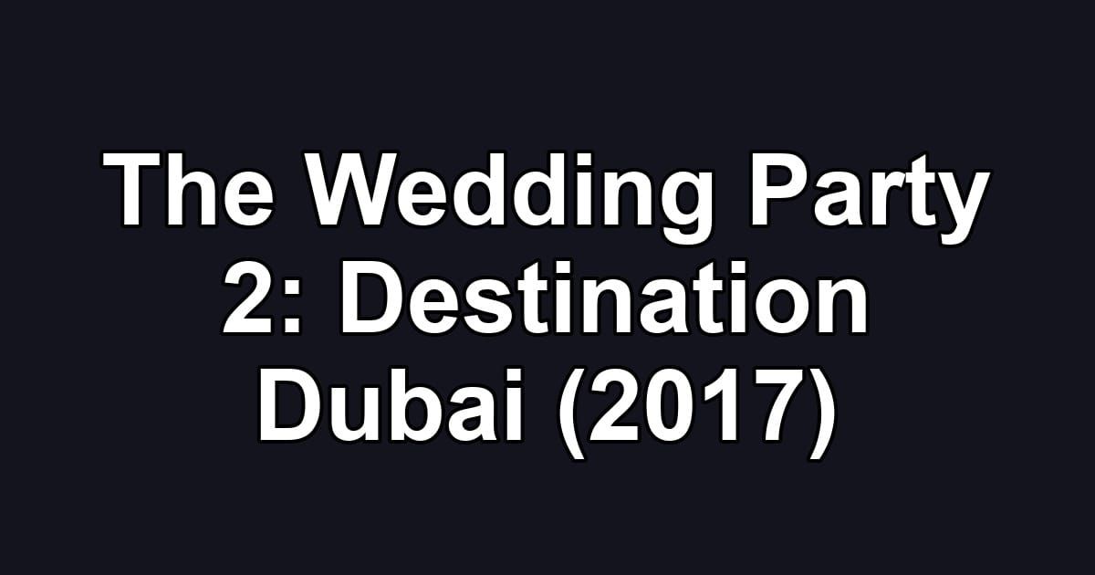 The Wedding Party 2: Destination Dubai (2017)