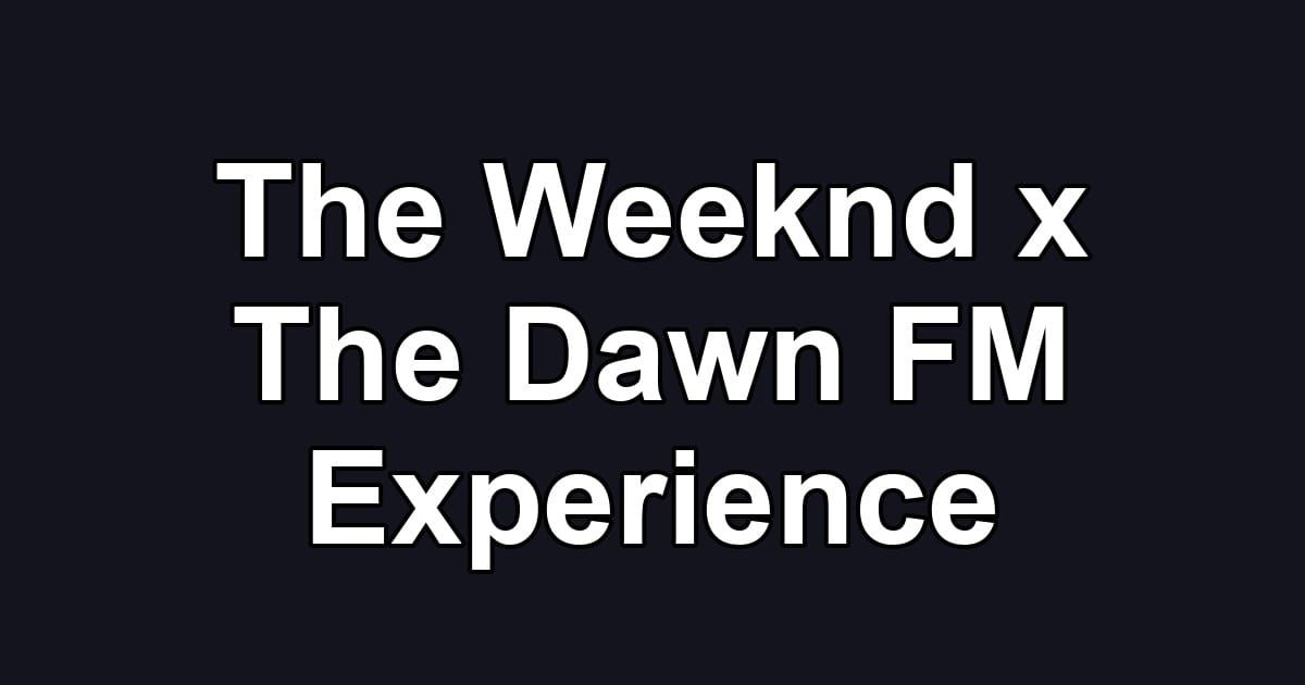 The Weeknd x The Dawn FM Experience