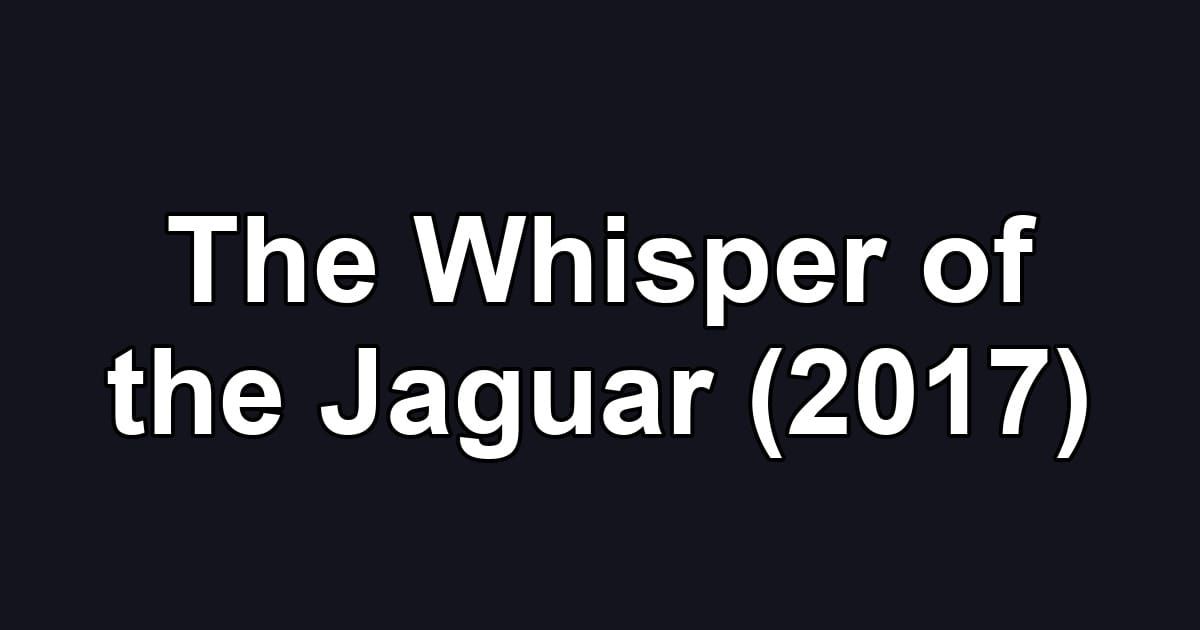 The Whisper of the Jaguar (2017)
