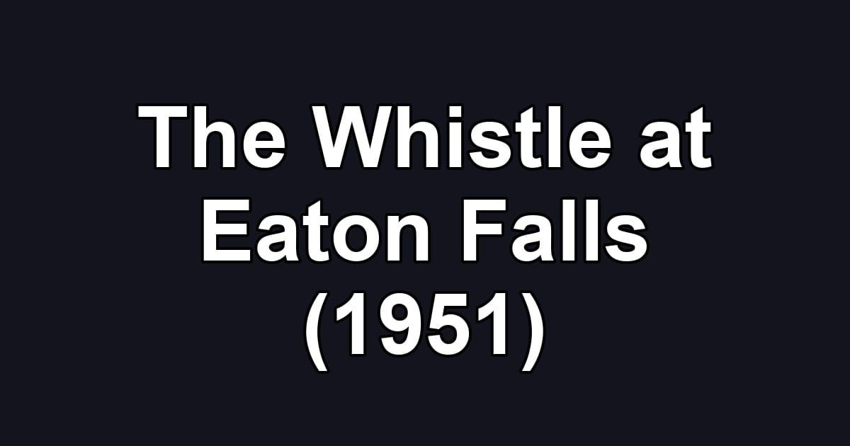 The Whistle at Eaton Falls (1951)