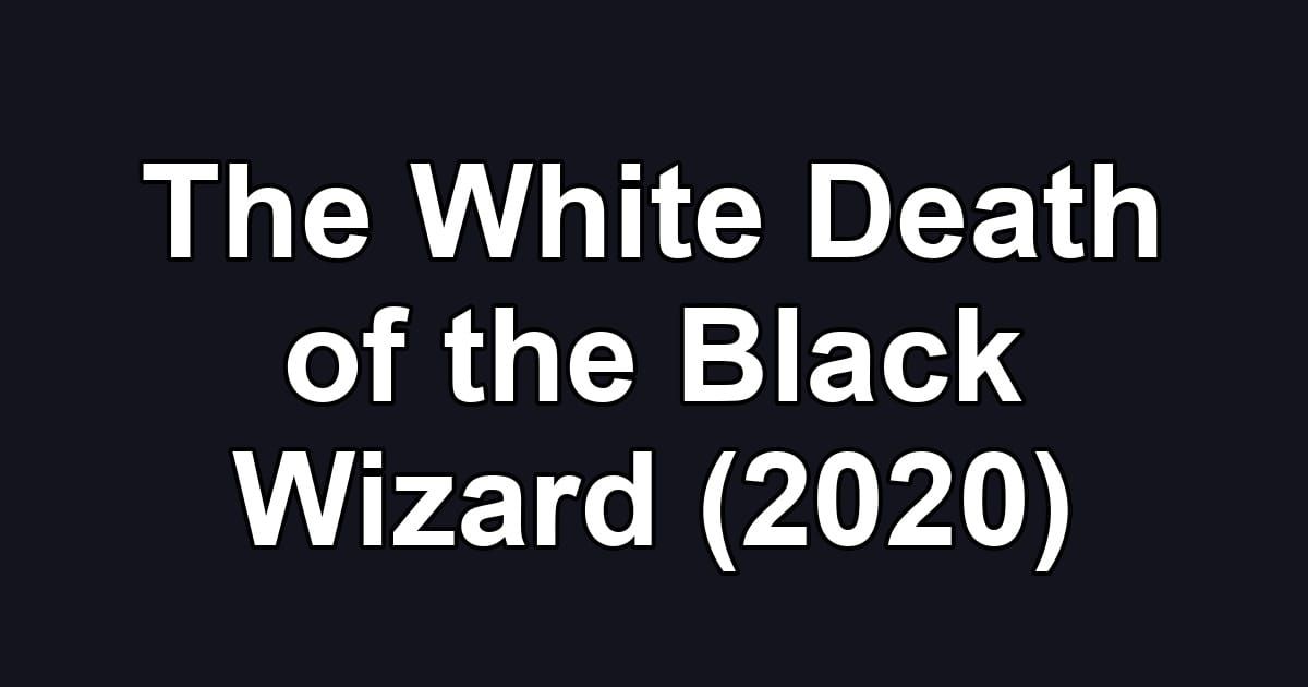 The White Death of the Black Wizard (2020)