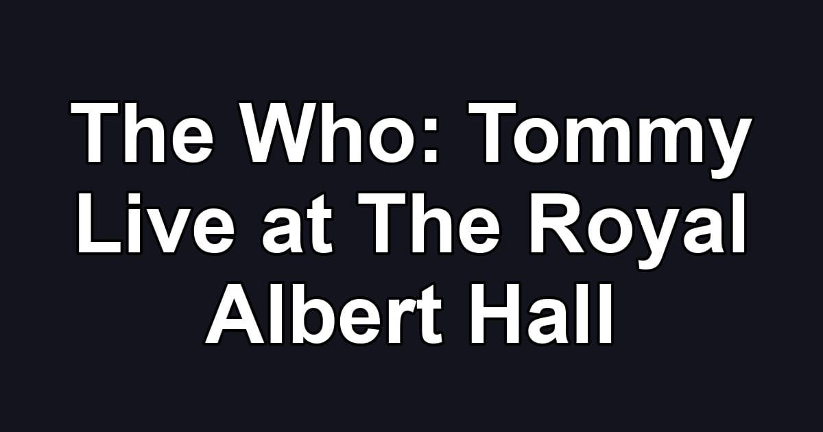 The Who: Tommy Live at The Royal Albert Hall