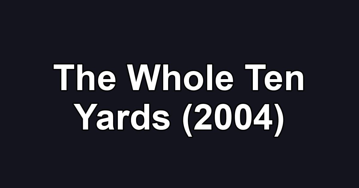 The Whole Ten Yards (2004)
