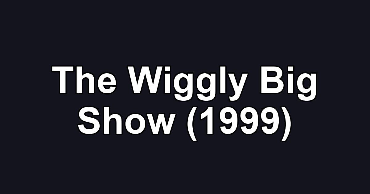 The Wiggly Big Show (1999)