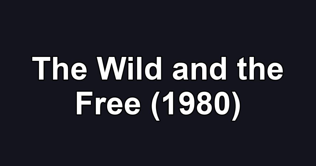 The Wild and the Free (1980)
