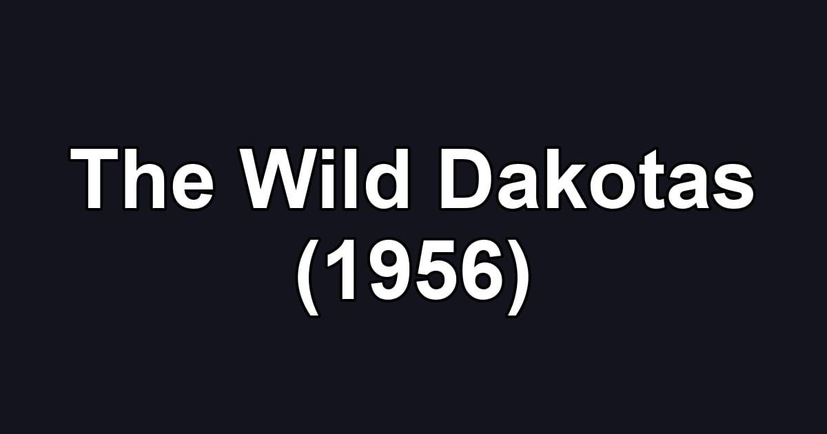 The Wild Dakotas (1956)