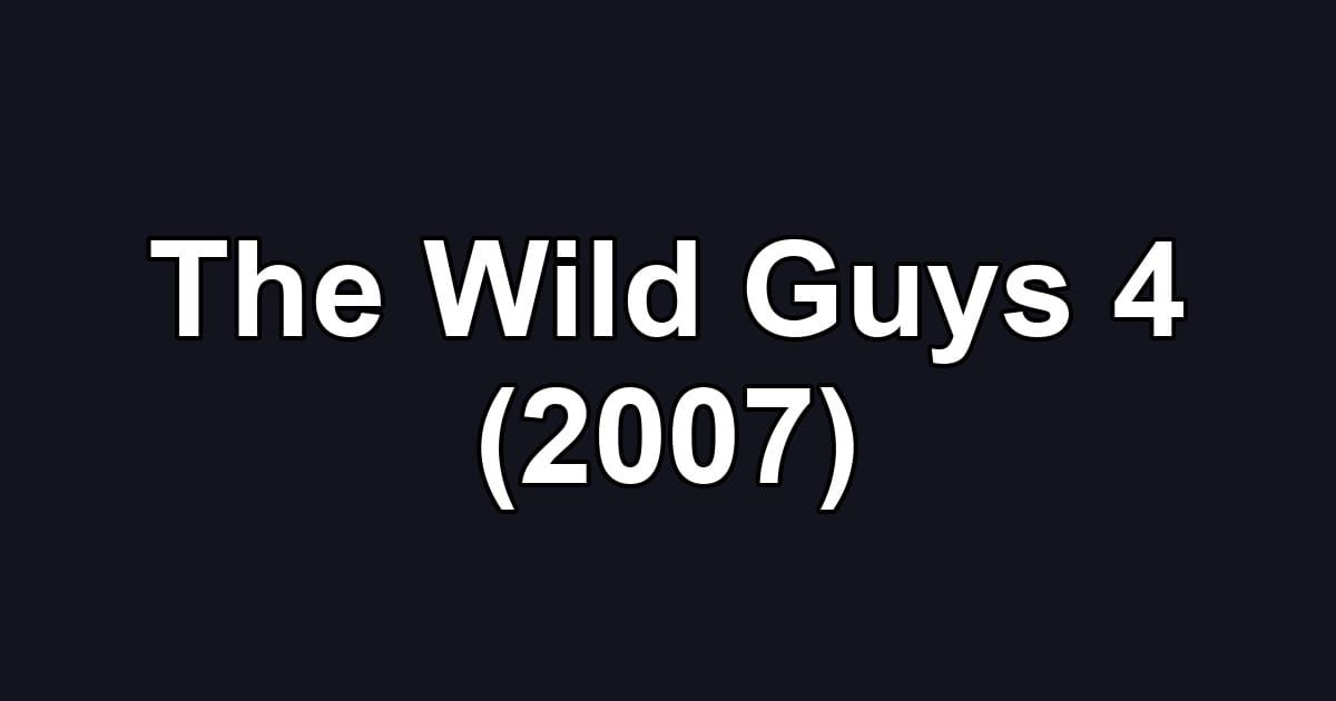 The Wild Guys 4 (2007)