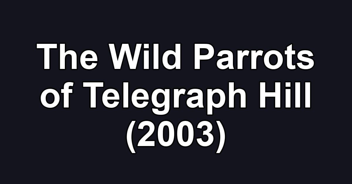 The Wild Parrots of Telegraph Hill (2003)