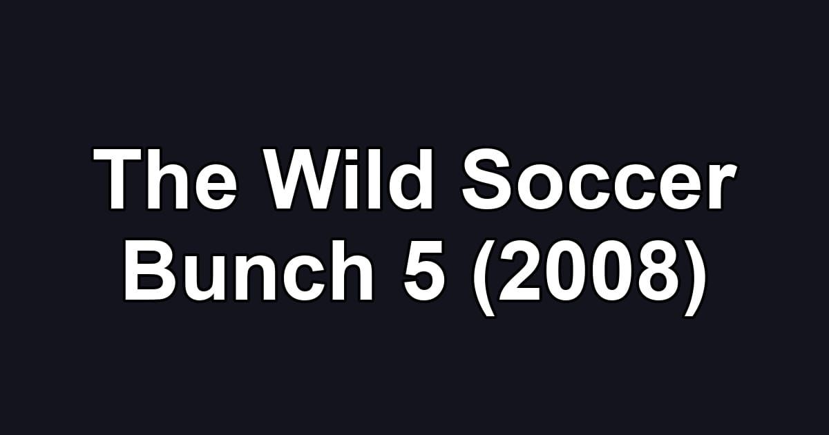 The Wild Soccer Bunch 5 (2008)